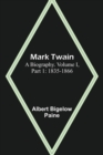 Image for Mark Twain : A Biography. Volume I, Part 1: 1835-1866