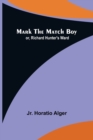 Image for Mark the Match Boy; or, Richard Hunter&#39;s Ward