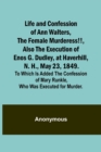 Image for Life and Confession of Ann Walters, the Female Murderess!!, Also the Execution of Enos G. Dudley, at Haverhill, N. H., May 23, 1849. To Which Is Added the Confession of Mary Runkle, Who Was Executed f