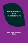 Image for Let Us Kiss and Part; or, A Shattered Tie