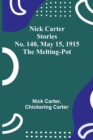 Image for Nick Carter Stories No. 140, May 15, 1915 : The Melting-Pot