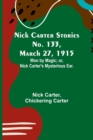 Image for Nick Carter Stories No. 133, March 27, 1915 : Won by Magic; or, Nick Carter&#39;s Mysterious Ear.
