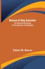Image for Manual of Ship Subsidies; An Historical Summary of the Systems of All Nations