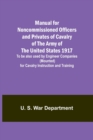 Image for Manual for Noncommissioned Officers and Privates of Cavalry of the Army of the United States 1917. To be also used by Engineer Companies (Mounted) for Cavalry Instruction and Training