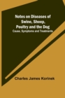 Image for Notes on Diseases of Swine, Sheep, Poultry and the Dog; Cause, Symptoms and Treatments