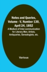 Image for Notes and Queries, Vol. V, Number 130, April 24, 1852; A Medium of Inter-communication for Literary Men, Artists, Antiquaries, Genealogists, etc.