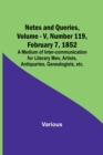 Image for Notes and Queries, Vol. V, Number 119, February 7, 1852; A Medium of Inter-communication for Literary Men, Artists, Antiquaries, Genealogists, etc.