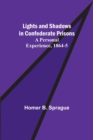 Image for Lights and Shadows in Confederate Prisons; A Personal Experience, 1864-5