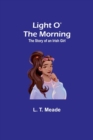 Image for Light O&#39; the Morning : The Story of an Irish Girl