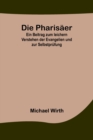 Image for Die Pharisaer; Ein Beitrag zum leichern Verstehen der Evangelien und zur Selbstprufung
