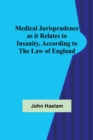 Image for Medical Jurisprudence as it Relates to Insanity, According to the Law of England