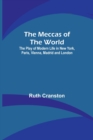 Image for The Meccas of the World; The Play of Modern Life in New York, Paris, Vienna, Madrid and London