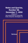 Image for Notes and Queries, Number 58, December 7, 1850; A Medium of Inter-communication for Literary Men, Artists, Antiquaries, Genealogists, etc.