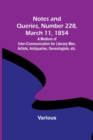 Image for Notes and Queries, Number 228, March 11, 1854; A Medium of Inter-communication for Literary Men, Artists, Antiquaries, Geneologists, etc.