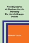 Image for Noted Speeches of Abraham Lincoln, Including the Lincoln-Douglas Debate