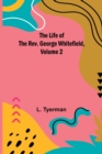 Image for The Life of the Rev. George Whitefield, Volume 2