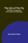 Image for The Life of the Fly; With Which are Interspersed Some Chapters of Autobiography