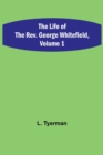 Image for The Life of the Rev. George Whitefield, Volume 1