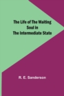Image for The Life of the Waiting Soul in the Intermediate State