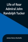 Image for Life of Rear Admiral John Randolph Tucker