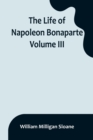 Image for The Life of Napoleon Bonaparte. Volume III