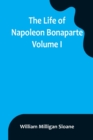 Image for The Life of Napoleon Bonaparte. Volume I