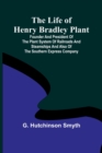 Image for The Life of Henry Bradley Plant : Founder and President of the Plant System of Railroads and Steamships and Also of the Southern Express Company