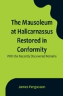 Image for The Mausoleum at Halicarnassus Restored in Conformity With the Recently Discovered Remains