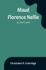 Image for Maud Florence Nellie; or, Don&#39;t care!