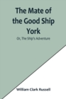 Image for The Mate of the Good Ship York; Or, The Ship&#39;s Adventure