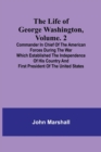 Image for The Life of George Washington, Volume. 2 : Commander in Chief of the American Forces During the War which Established the Independence of his Country and First President of the United States