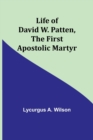 Image for Life of David W. Patten, the First Apostolic Martyr