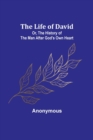 Image for The Life of David; Or, The History of the Man After God&#39;s Own Heart