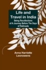 Image for Life and Travel in India : Being Recollections of a Journey Before the Days of Railroads