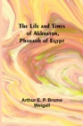Image for The Life and Times of Akhnaton, Pharaoh of Egypt