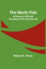 Image for The North Pole : Its Discovery in 1909 under the auspices of the Peary Arctic Club