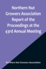 Image for Northern Nut Growers Association Report of the Proceedings at the 43rd Annual Meeting; Rockport, Indiana, August 25, 26 and 27, 1952