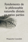 Image for Fondements de la philosophie naturelle divises en treize parties; La deuxieme edition, tres modifiee par rapport a la premiere, qui portait le nom d&#39;opinions philosophiques et physiques