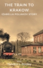 Image for The Train to Krakow Izabella Poliavok&#39;s Story