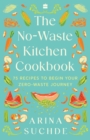 Image for The No-Waste Kitchen Cookbook : 75 Recipes to Begin Your Zero-Waste Journey