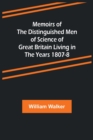 Image for Memoirs of the Distinguished Men of Science of Great Britain Living in the Years 1807-8