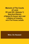 Image for Memoirs of the Courts of Louis XV and XVI. (Volume 1); Being secret memoirs of Madame Du Hausset, lady&#39;s maid to Madame de Pompadour, and of the Princess Lamballe