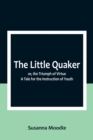 Image for The Little Quaker; or, the Triumph of Virtue. A Tale for the Instruction of Youth