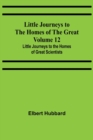Image for Little Journeys to the Homes of the Great - Volume 12 : Little Journeys to the Homes of Great Scientists