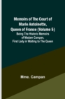 Image for Memoirs of the Court of Marie Antoinette, Queen of France (Volume 5); Being the Historic Memoirs of Madam Campan, First Lady in Waiting to the Queen