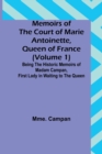 Image for Memoirs of the Court of Marie Antoinette, Queen of France (Volume 1); Being the Historic Memoirs of Madam Campan, First Lady in Waiting to the Queen