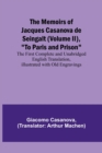 Image for The Memoirs of Jacques Casanova de Seingalt (Volume II), To Paris and Prison; The First Complete and Unabridged English Translation, Illustrated with Old Engravings