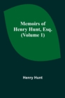 Image for Memoirs of Henry Hunt, Esq. (Volume 1)