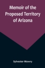 Image for Memoir of the Proposed Territory of Arizona