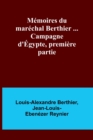 Image for Memoires du marechal Berthier ... Campagne d&#39;Egypte, premiere partie